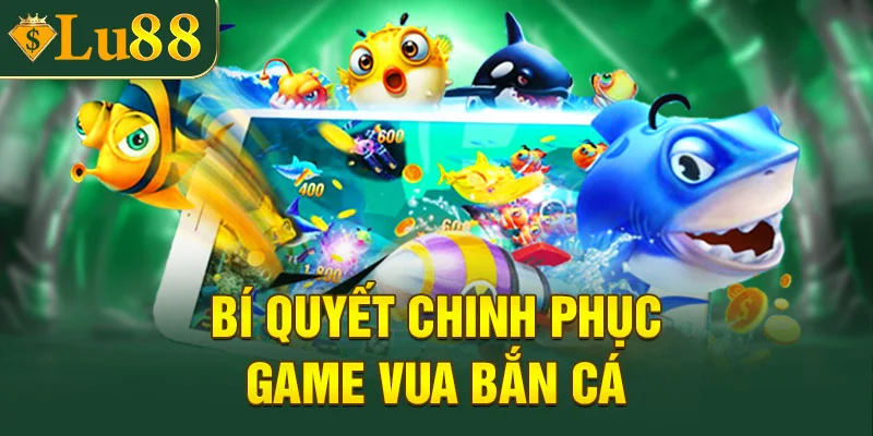 Bí quyết chinh phục Vua bắn cá