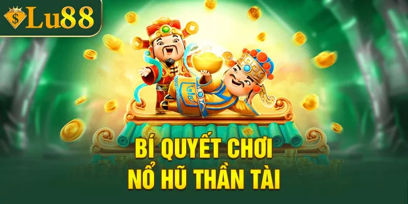 Bí quyết chiến thắng khi chơi nổ hũ Thần Tài