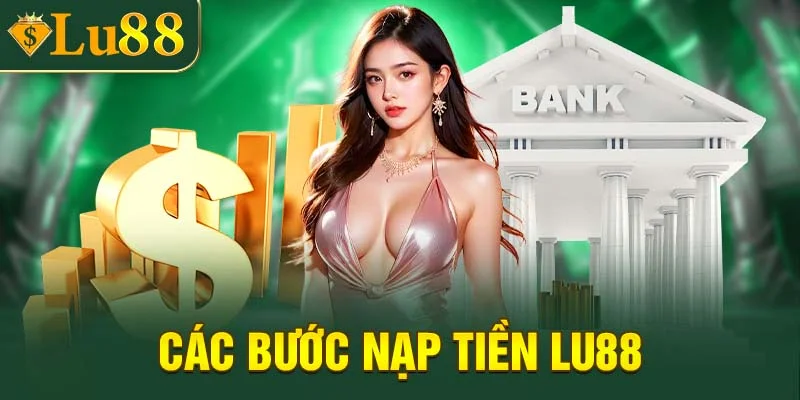 Các bước nạp tiền LU88 cho tân thủ