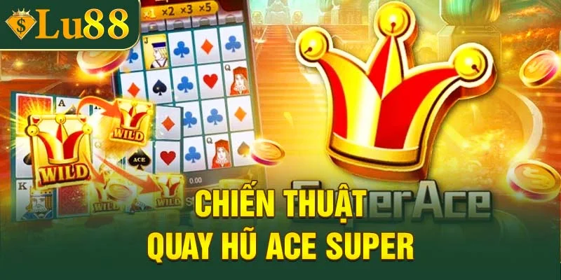 Chiến thuật quay hũ Ace Super