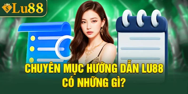 Chuyên mục hướng dẫn LU88 có những gì?