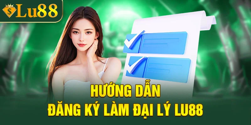Hướng dẫn đăng ký làm đại lý LU88