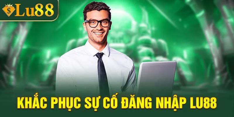 Khắc phục các sự cố khi đăng nhập LU88