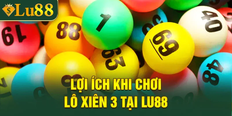 Lợi ích khi chơi lô xiên 3 tại Lu88