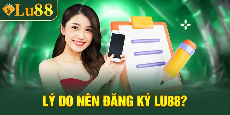 Lý do anh em nên đăng ký LU88?