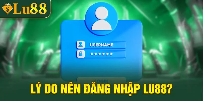 Lý do cược thủ nên đăng nhập LU88?