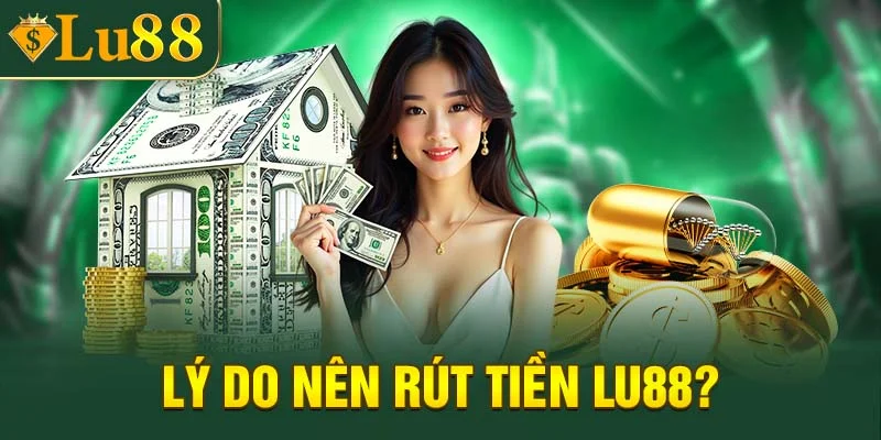 Lý do cần rút tiền LU88?