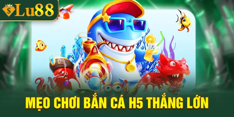 Kinh nghiệm để thắng lớn khi chơi bắn cá H5