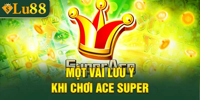 Các lưu ý để chơi nổ hũ Ace Super hiệu quả hơn