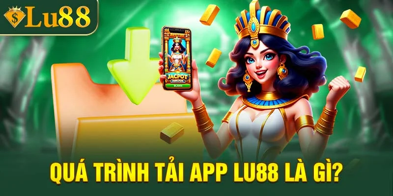 Thế nào là tải app LU88?