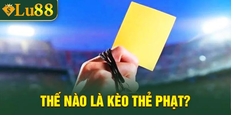 Tìm hiểu khái niệm kèo thẻ phạt