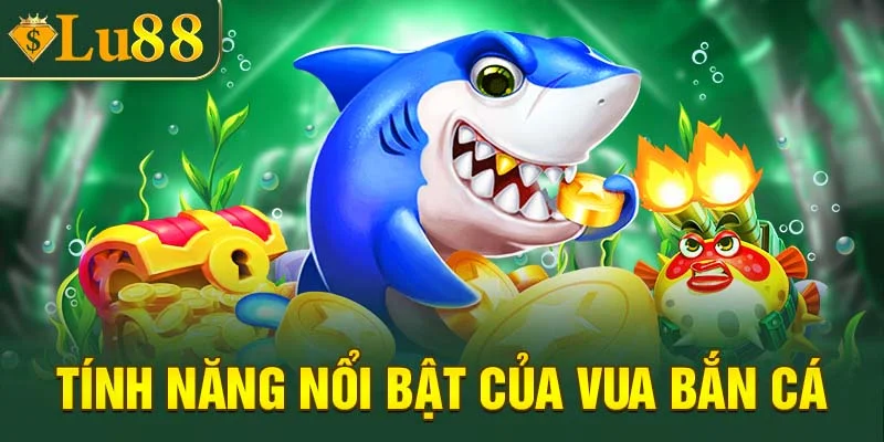Tính năng nổi bật của Vua bắn cá