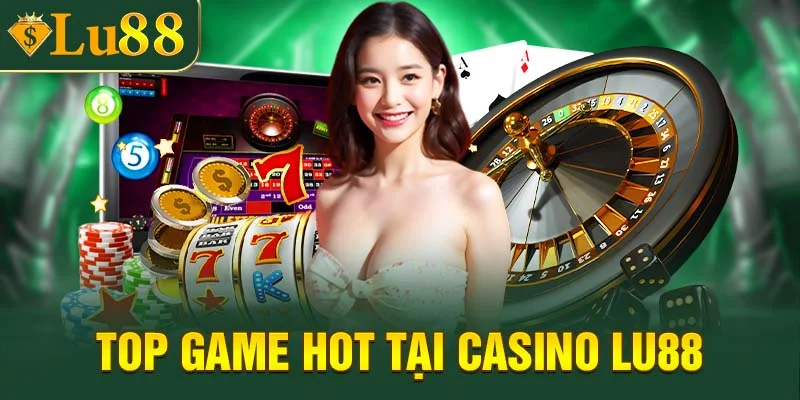 Top game hot tại sảnh Casino LU88