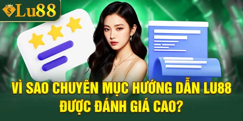Vì sao chuyên mục hướng dẫn LU88 được đánh giá cao?