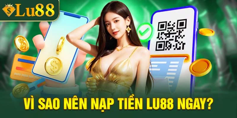Vì sao cần nạp tiền LU88?