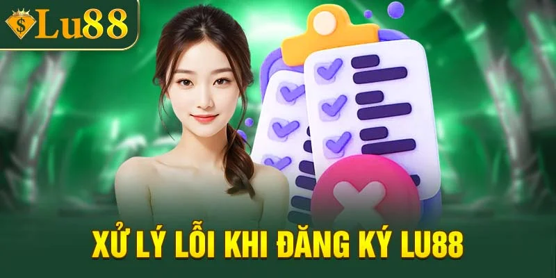Xử lý lỗi khi đăng ký LU88